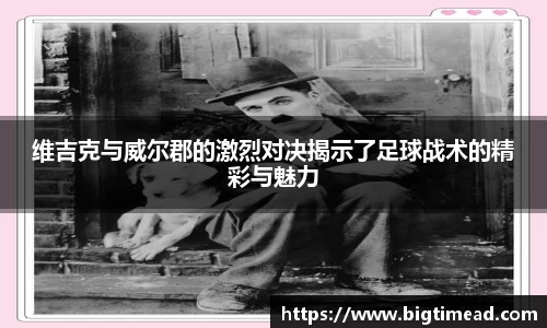 维吉克与威尔郡的激烈对决揭示了足球战术的精彩与魅力