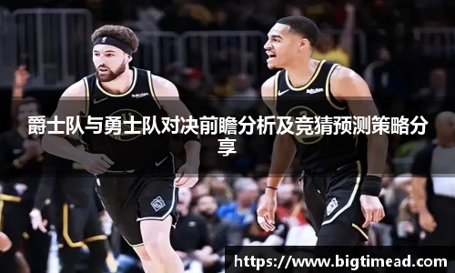 爵士队与勇士队对决前瞻分析及竞猜预测策略分享
